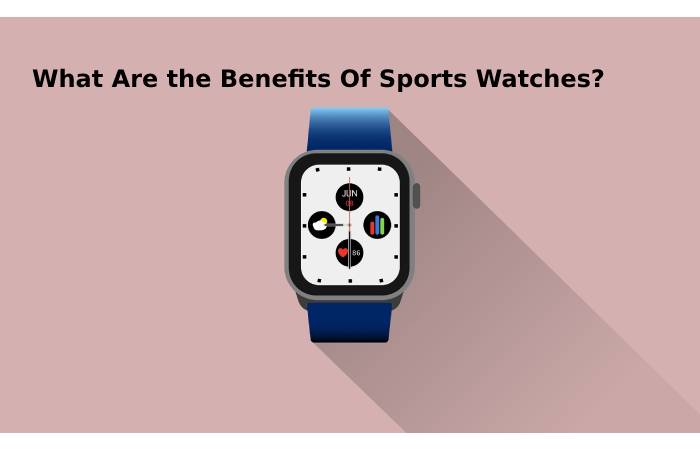 What Are the Benefits Of Sports Watches_